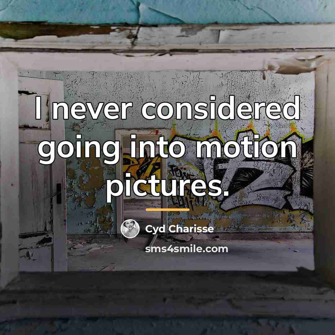 “I never considered going into motion pictures.…” quote by Cyd Charisse