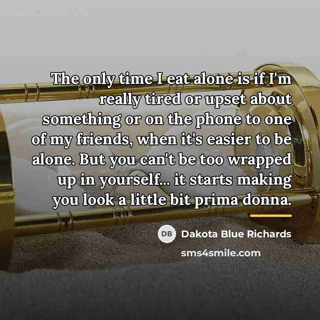 “The only time I eat alone is if I'm really…” quote by Dakota Blue Richards