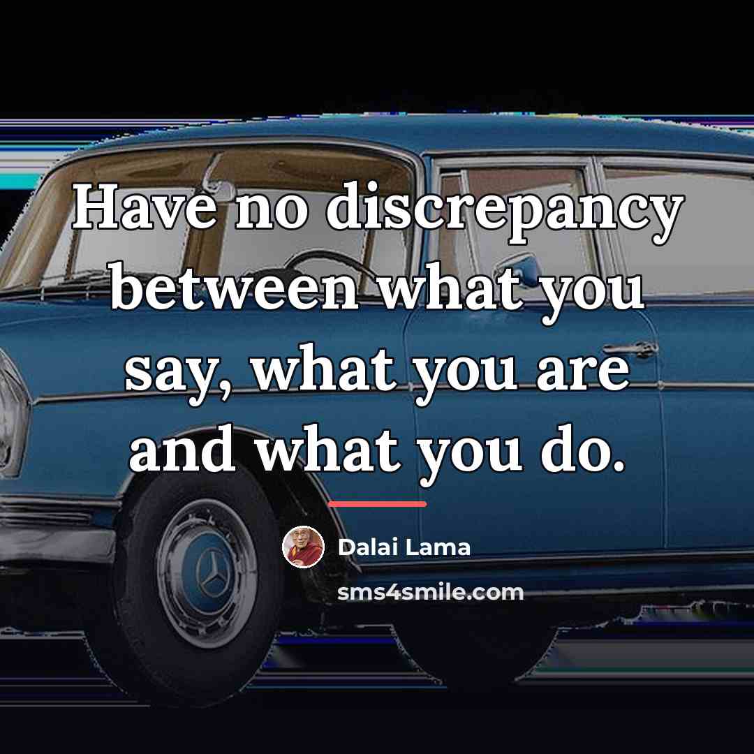 “Have no discrepancy between what you say, what you are…” quote by Dalai Lama