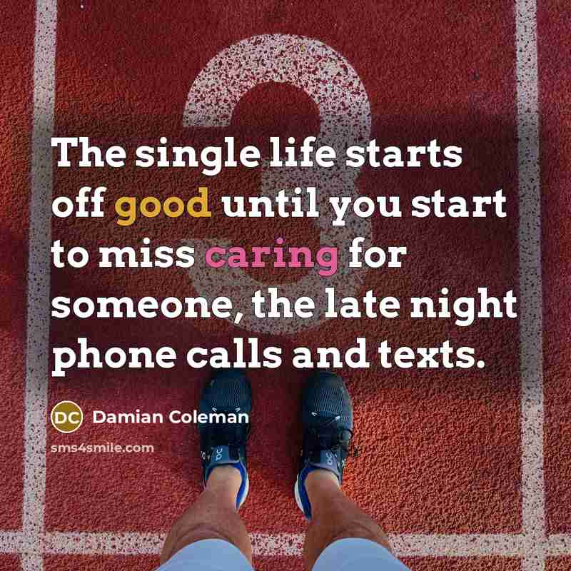 “The single life starts off good until you start to…” quote by Damian Coleman
