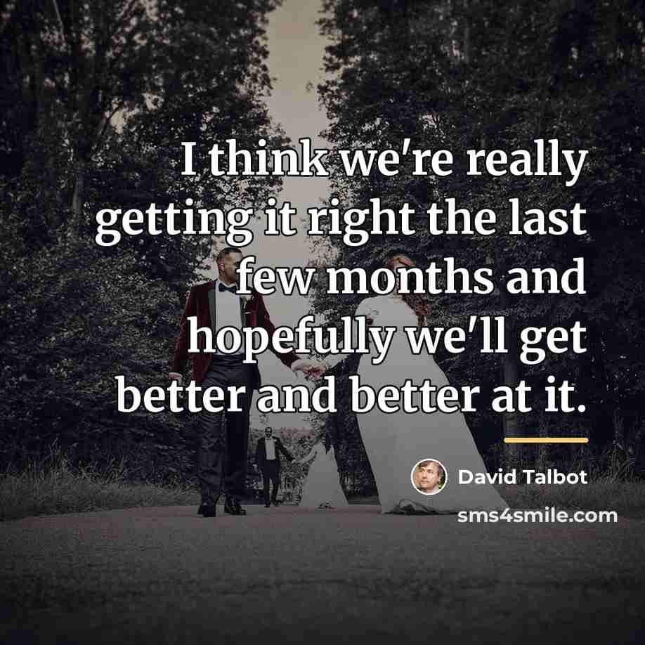 “I think we're really getting it right the last few…” quote by David Talbot