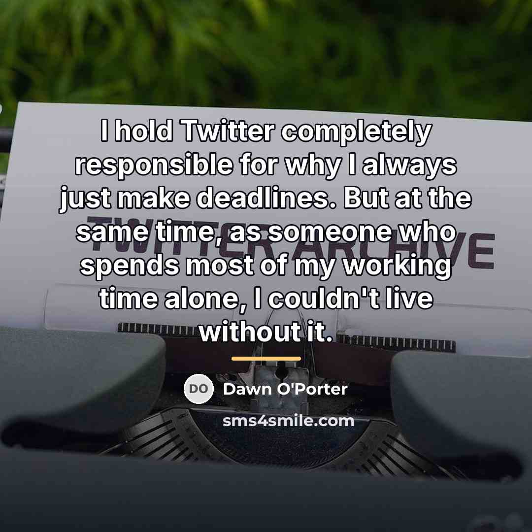 “I hold Twitter completely responsible for why I always just…” quote by Dawn O'Porter