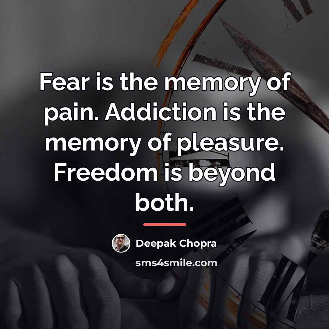 “Fear is the memory of pain. Addiction is the memory…” quote by Deepak Chopra