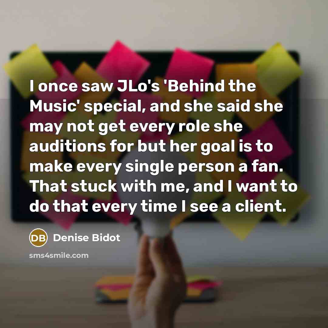 “I once saw JLo's 'Behind the Music' special, and she…” quote by Denise Bidot