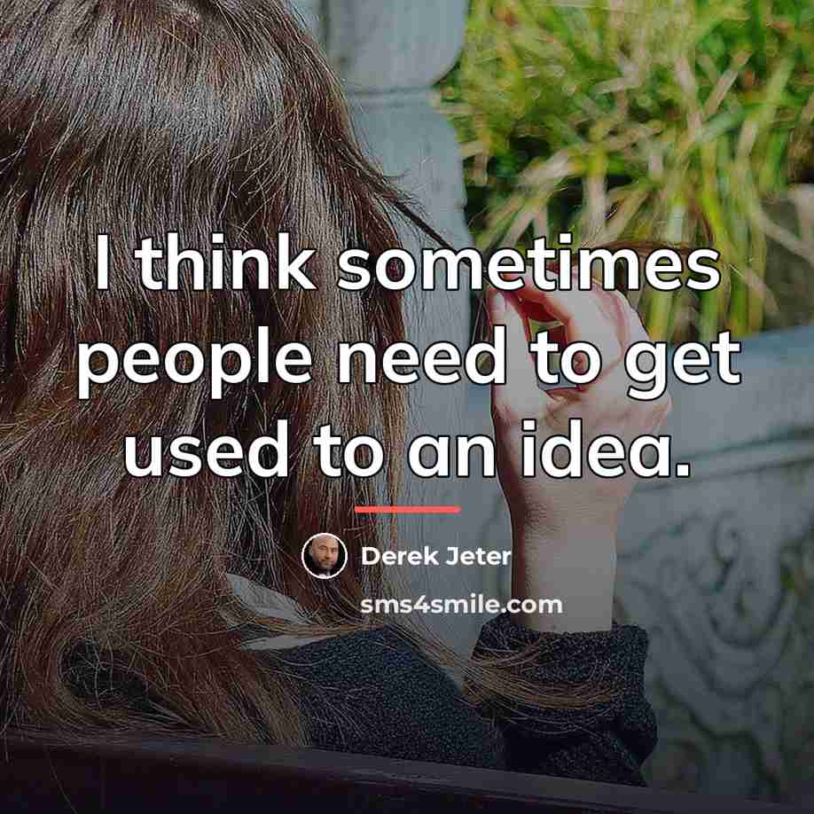 “I think sometimes people need to get used to an…” quote by Derek Jeter