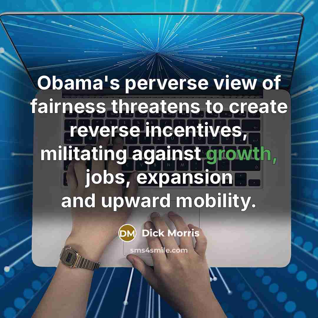 “Obama's perverse view of fairness threatens to create reverse incentives,…” quote by Dick Morris