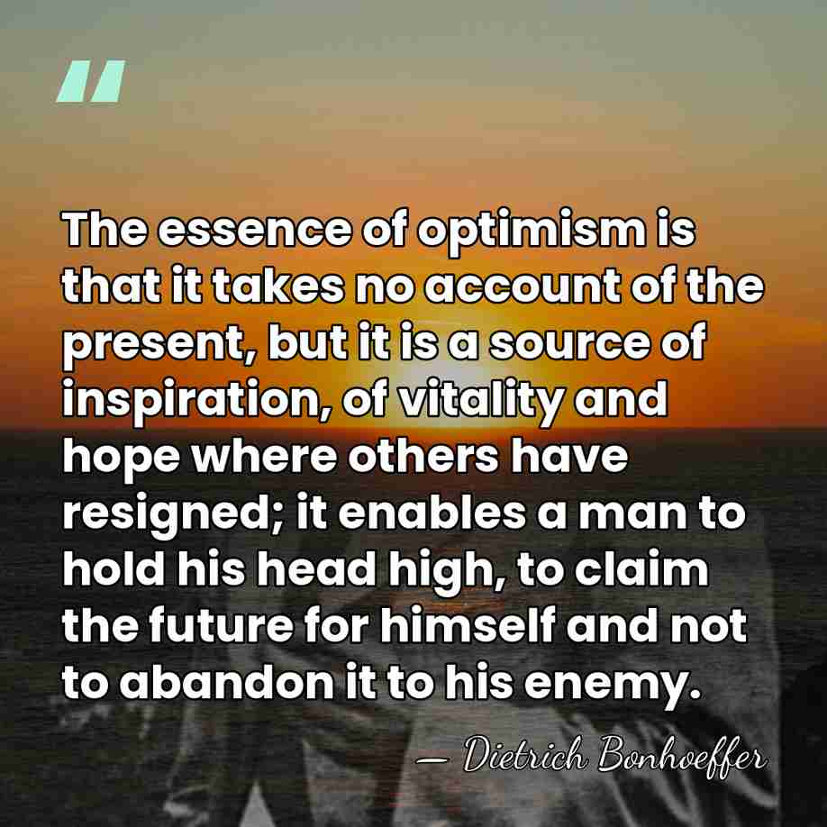 The essence of optimism is that it takes no account of the&hellip; - Dietrich Bonhoeffer
