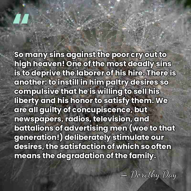 So many sins against the poor cry out to high heaven! One&hellip; - Dorothy Day