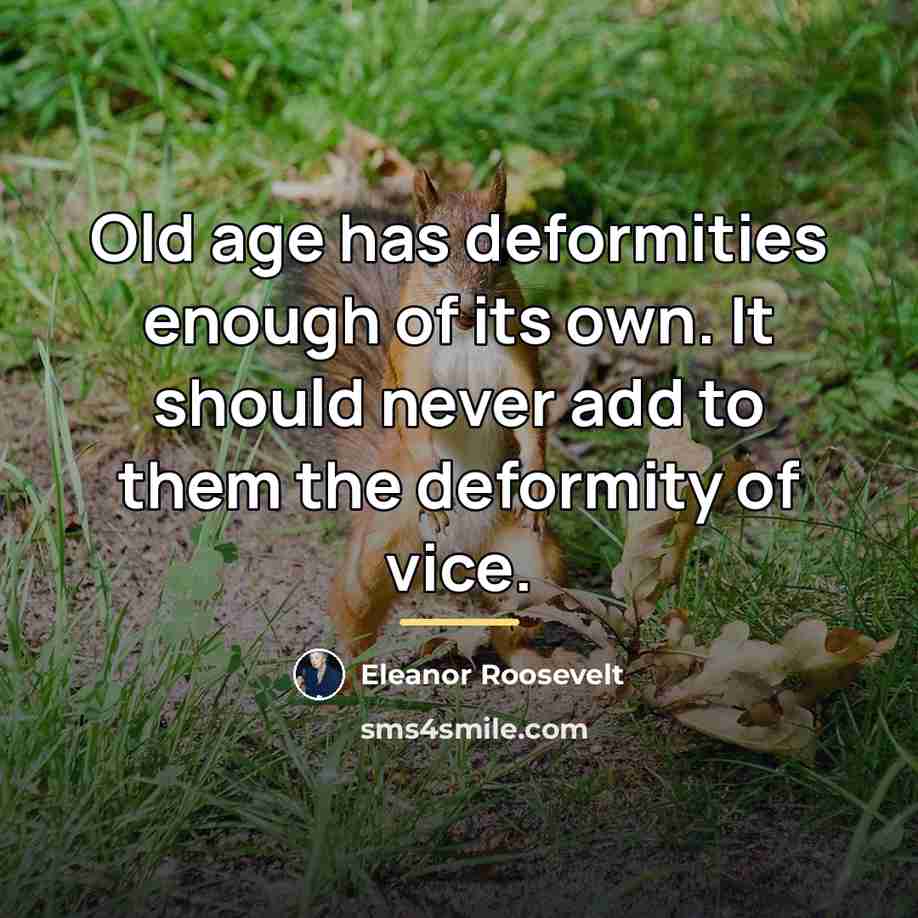 “Old age has deformities enough of its own. It should…” quote by Eleanor Roosevelt