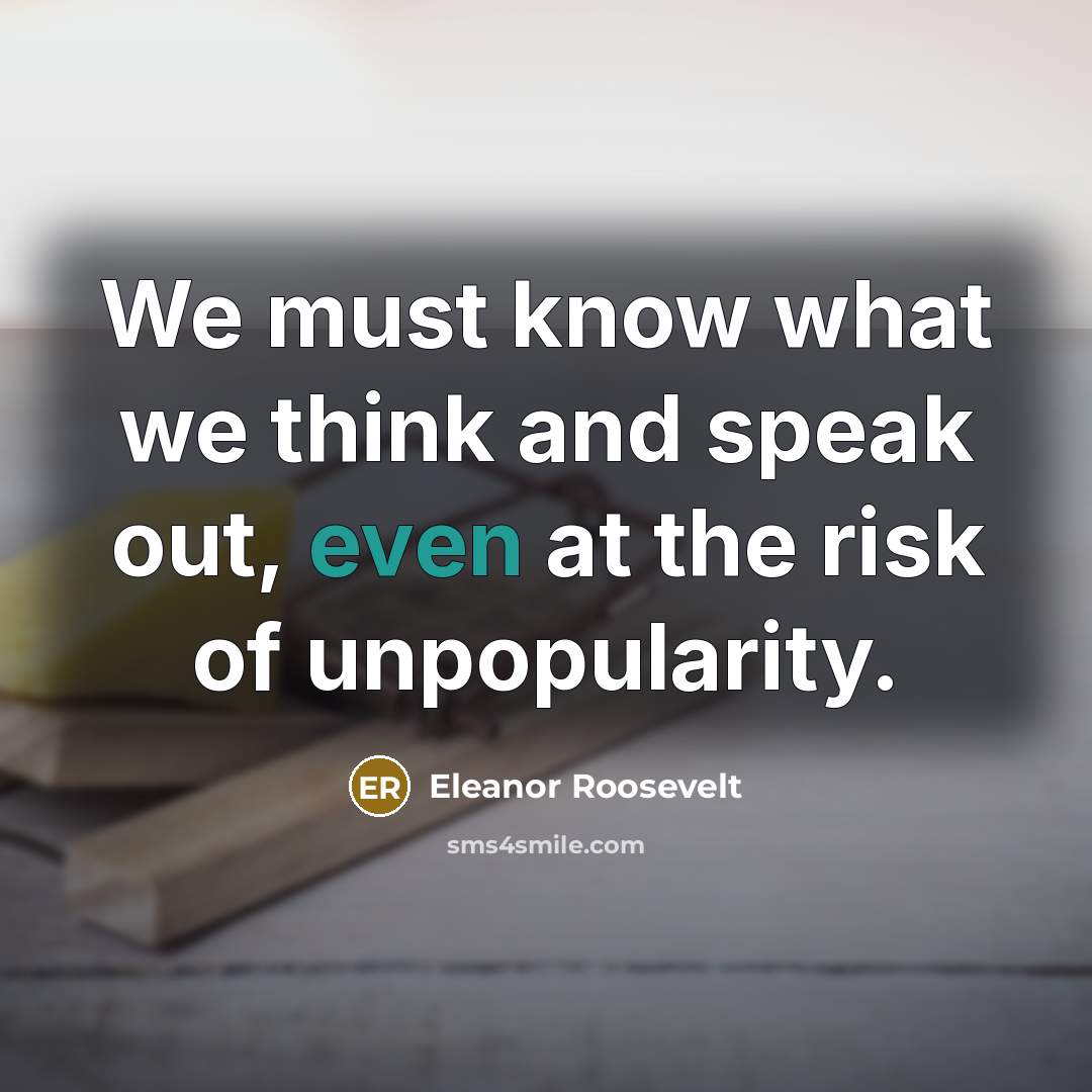 “We must know what we think and speak out, even…” quote by Eleanor Roosevelt