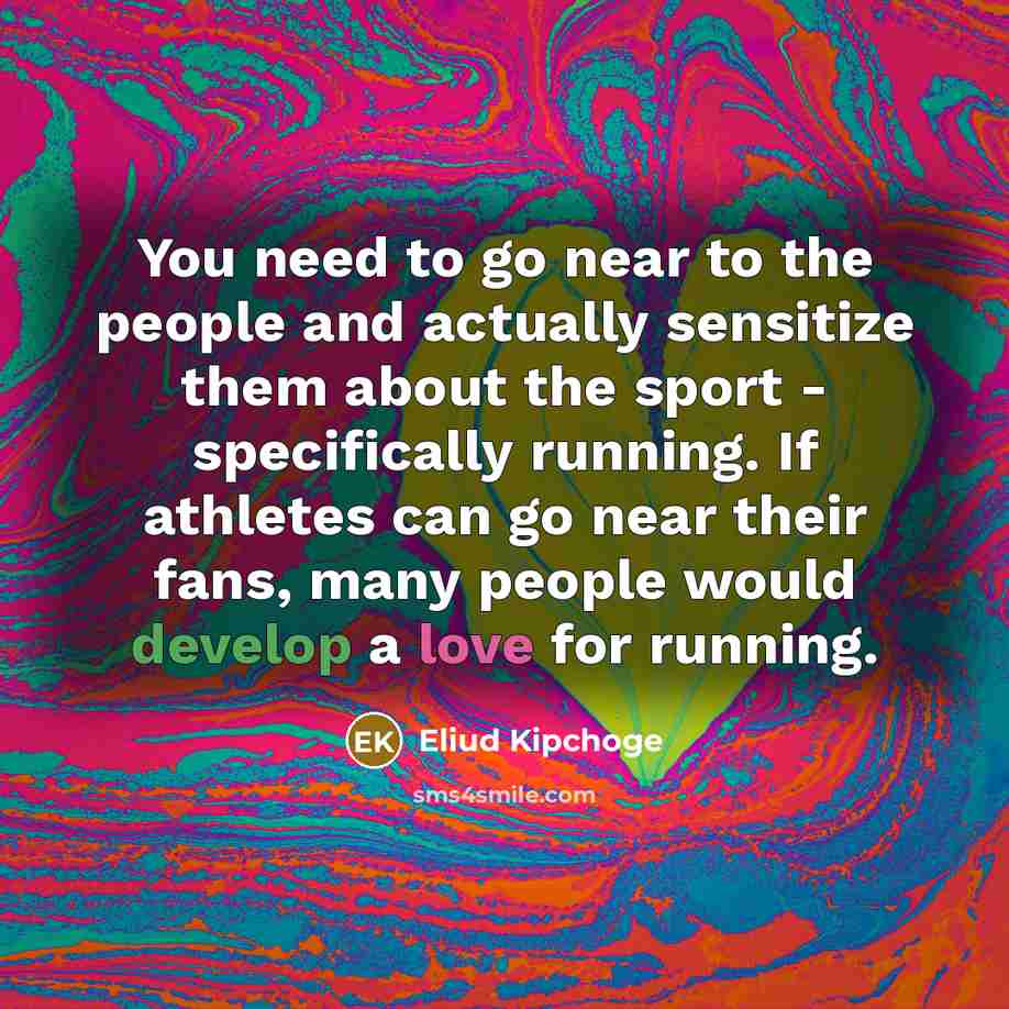 “You need to go near to the people and actually…” quote by Eliud Kipchoge