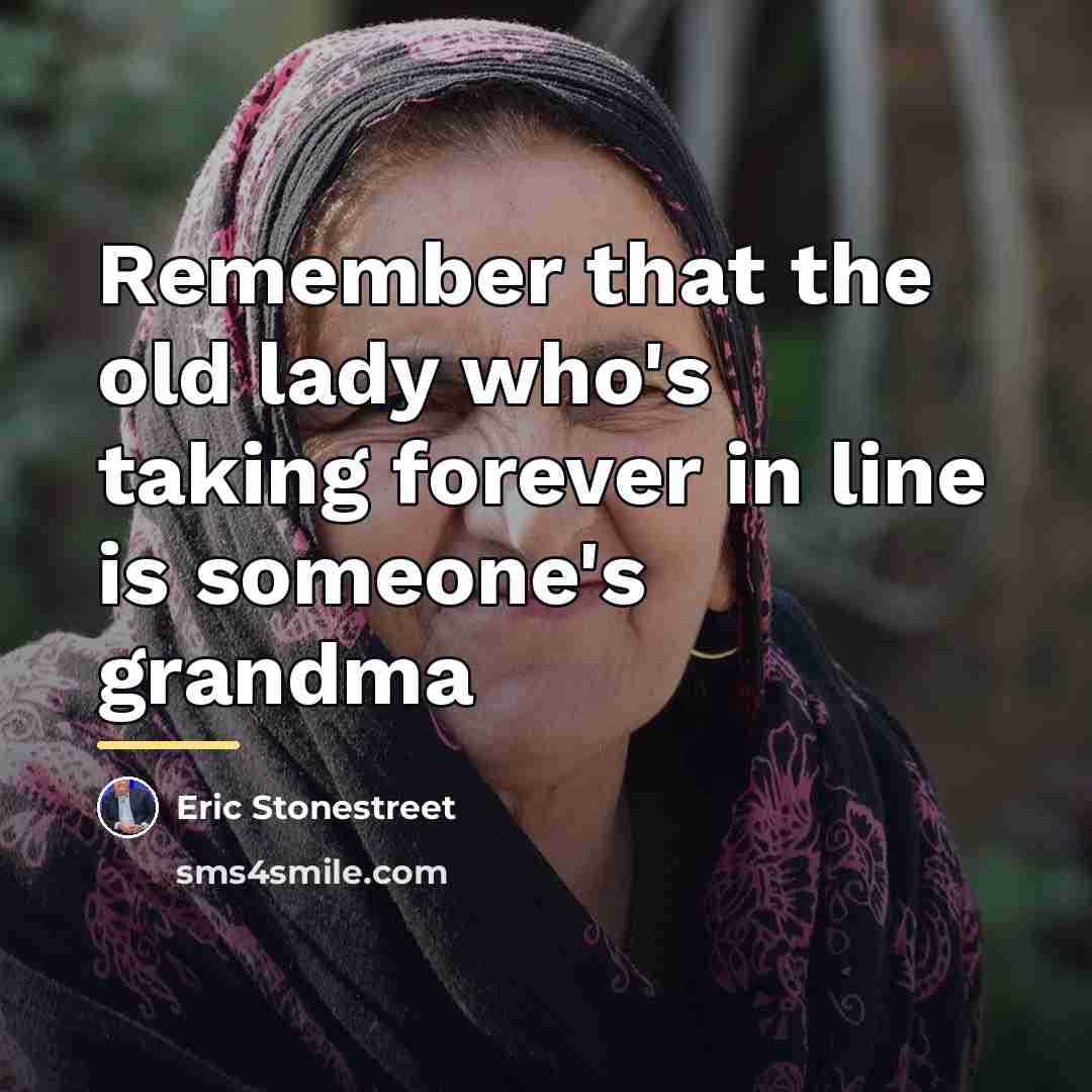 “Remember that the old lady who's taking forever in line…” quote by Eric Stonestreet