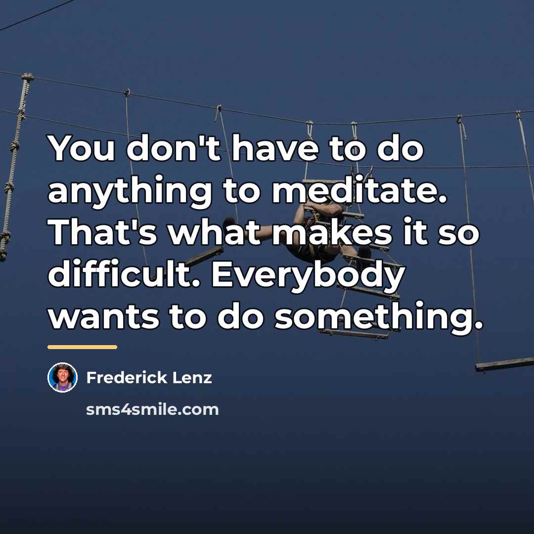 “You don't have to do anything to meditate. That's what…” quote by Frederick Lenz