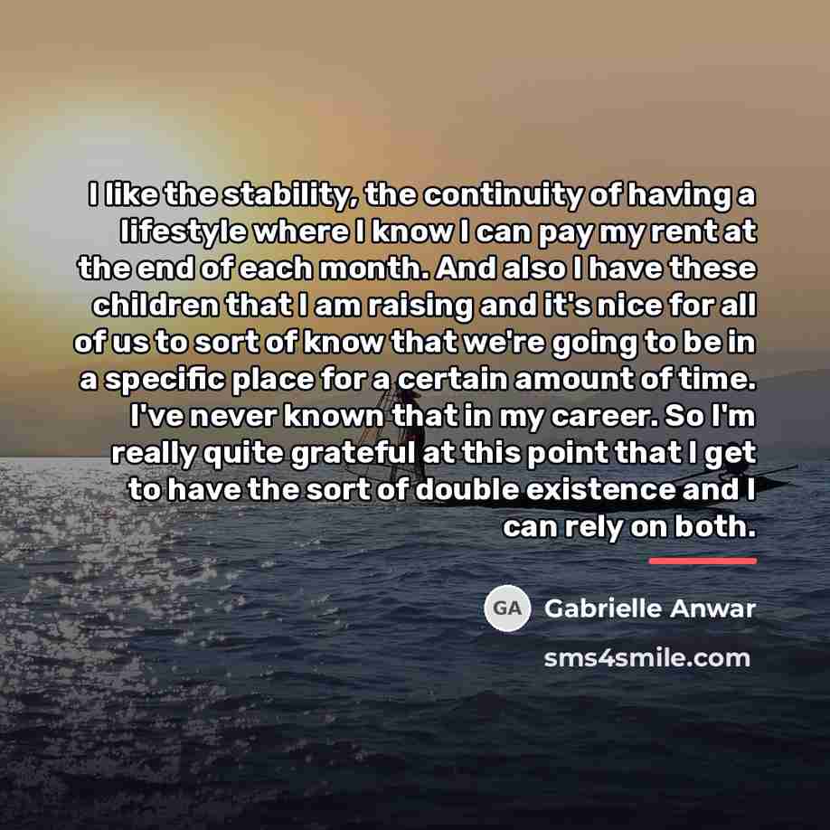 “I like the stability, the continuity of having a lifestyle…” quote by Gabrielle Anwar