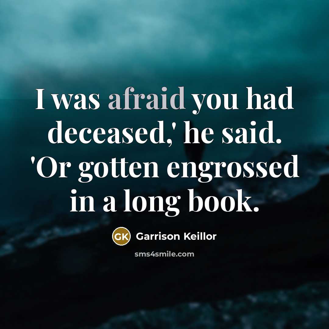 “I was afraid you had deceased,' he said. 'Or gotten…” quote by Garrison Keillor