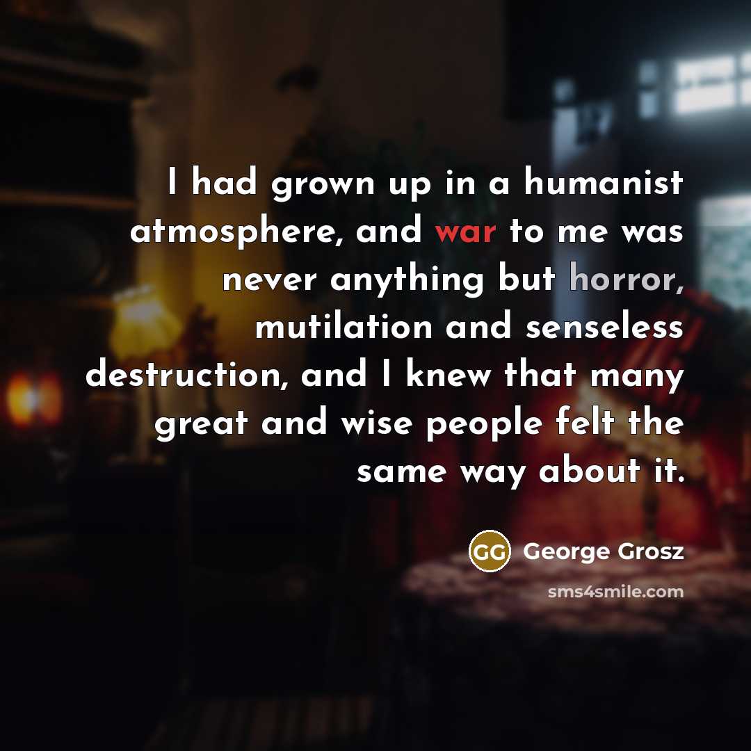 “I had grown up in a humanist atmosphere, and war…” quote by George Grosz