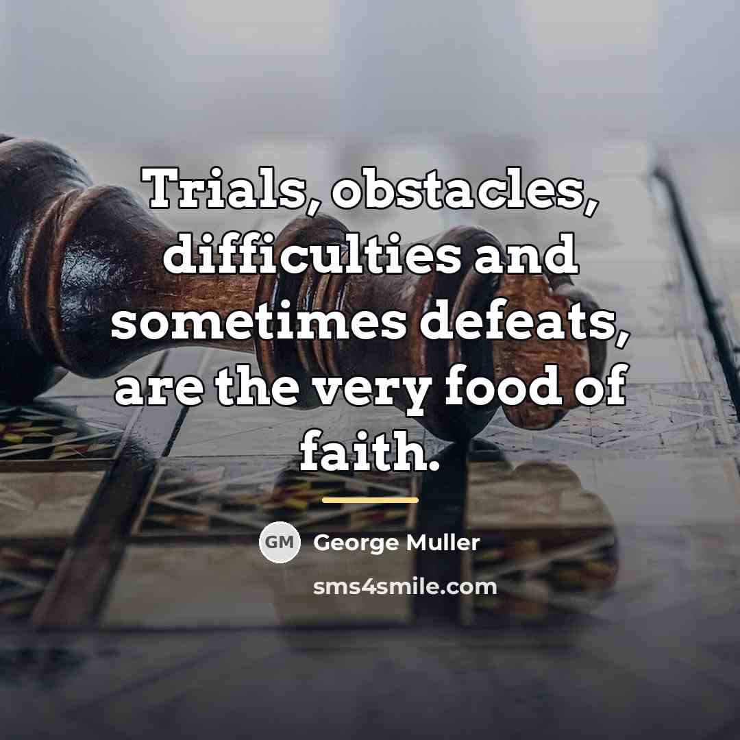 “Trials, obstacles, difficulties and sometimes defeats, are the very food…” quote by George Muller