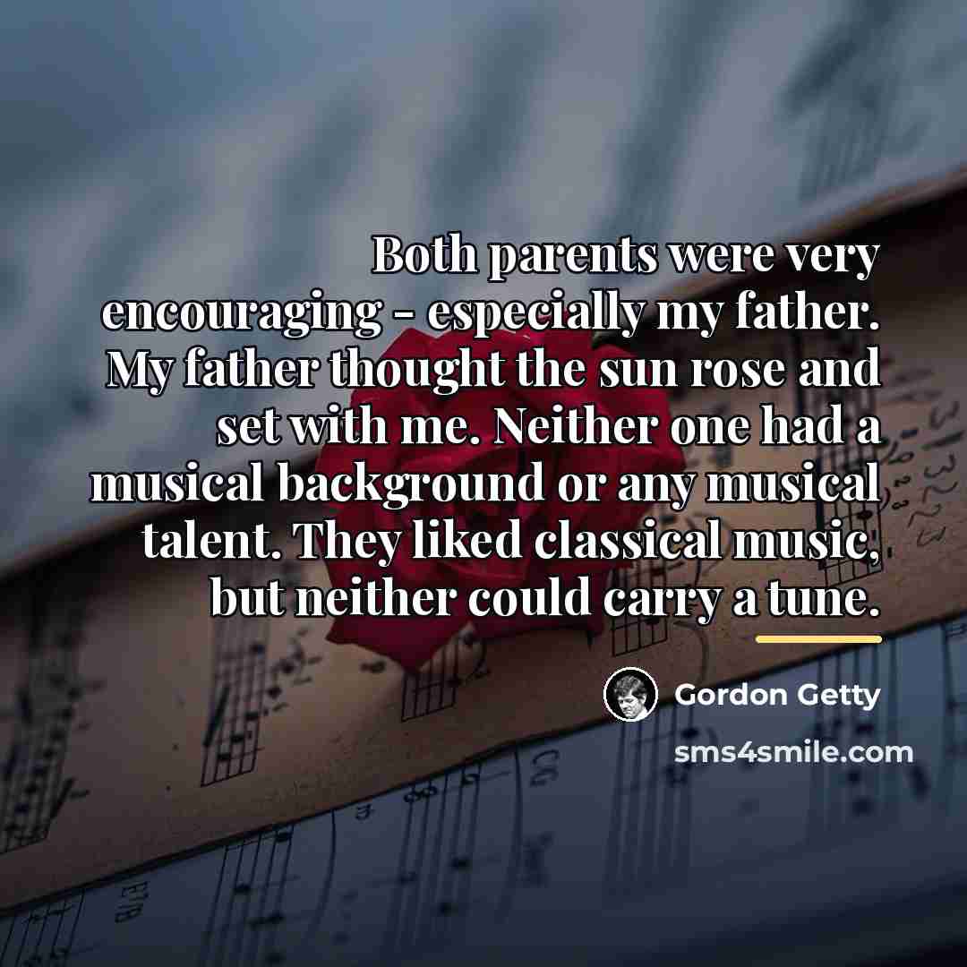 “Both parents were very encouraging - especially my father. My…” quote by Gordon Getty