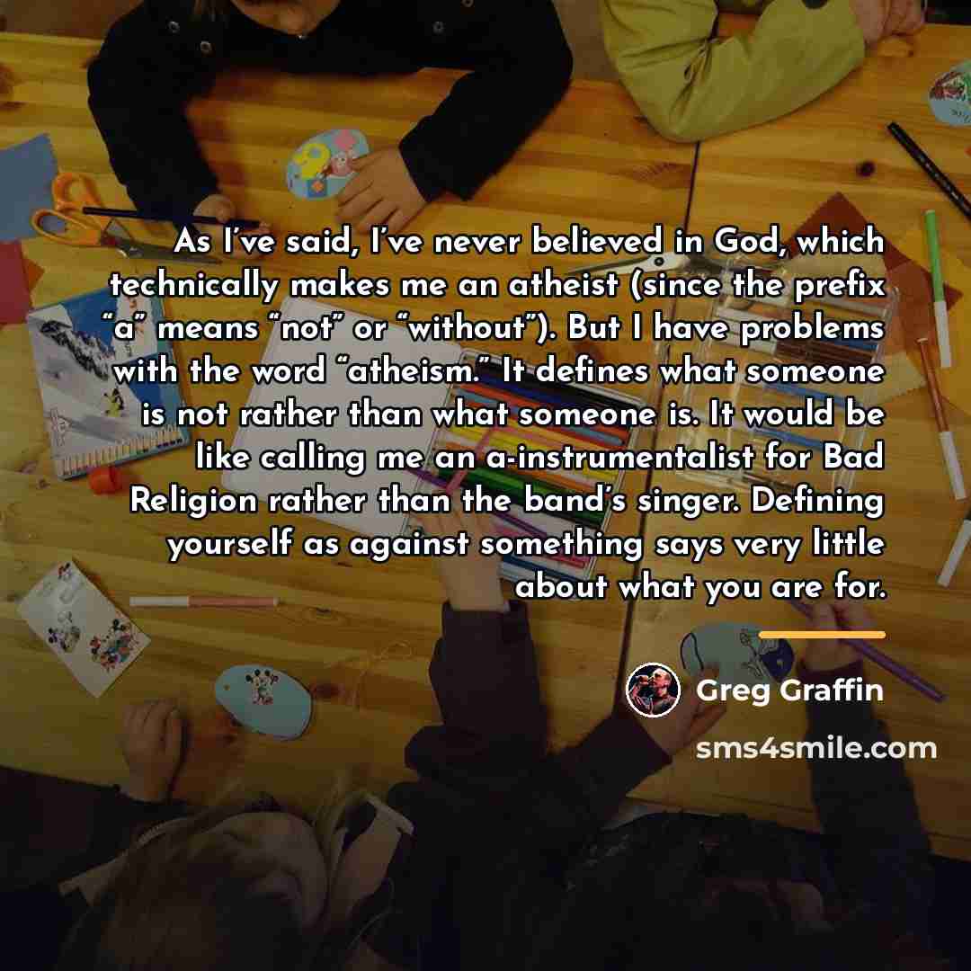 “As I’ve said, I’ve never believed in God, which technically…” quote by Greg Graffin