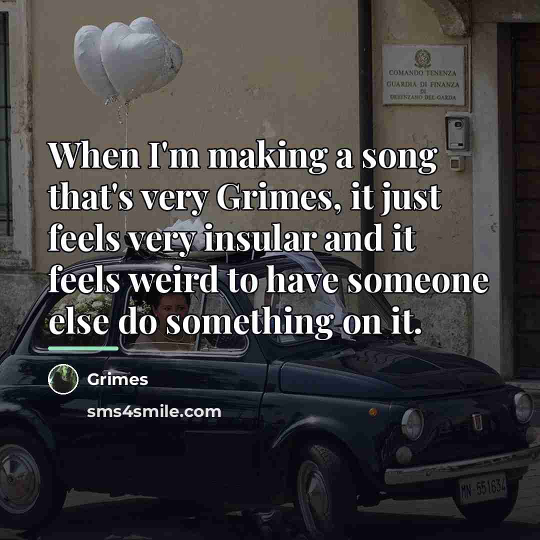 “When I'm making a song that's very Grimes, it just…” quote by Grimes