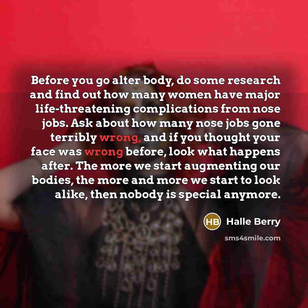 “Before you go alter body, do some research and find…” quote by Halle Berry