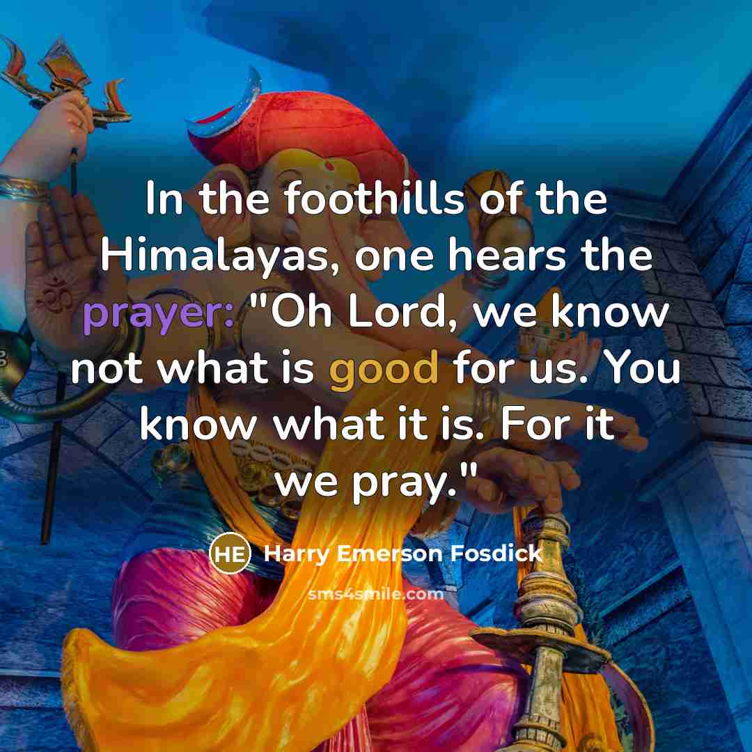 “In the foothills of the Himalayas, one hears the prayer:…” quote by Harry Emerson Fosdick