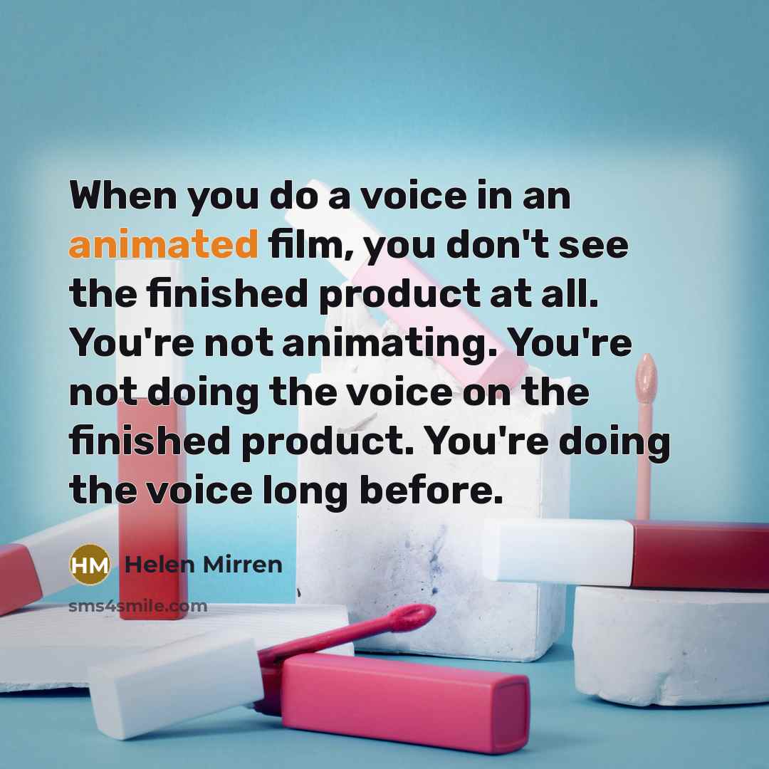 “When you do a voice in an animated film, you…” quote by Helen Mirren