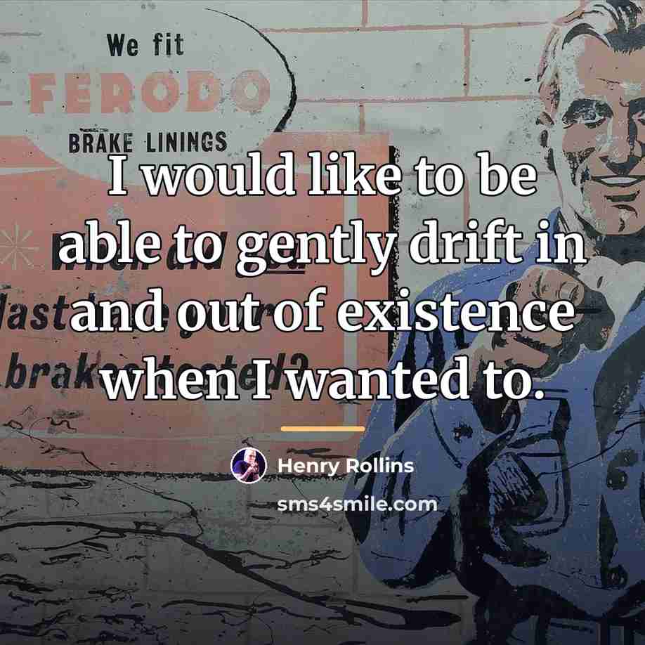 “I would like to be able to gently drift in…” quote by Henry Rollins