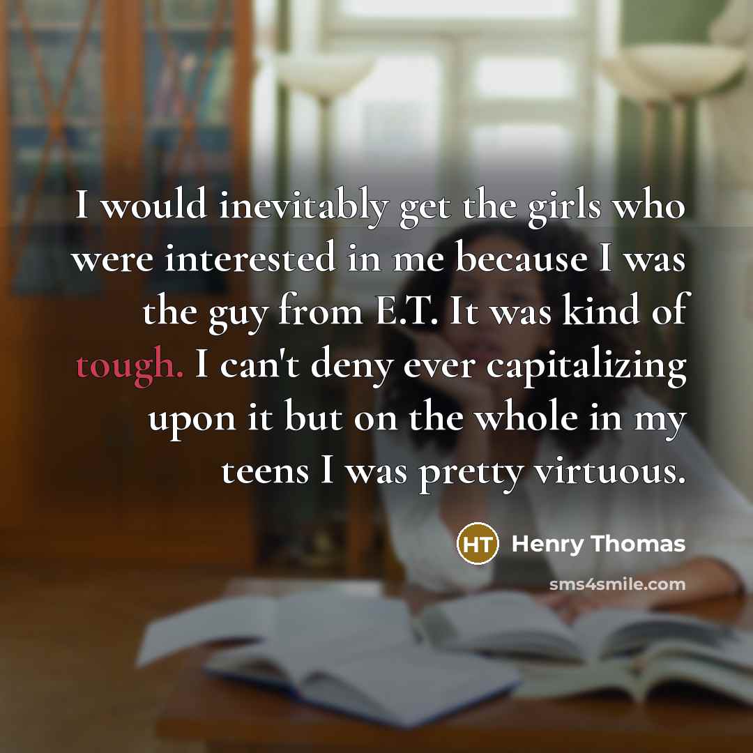 “I would inevitably get the girls who were interested in…” quote by Henry Thomas