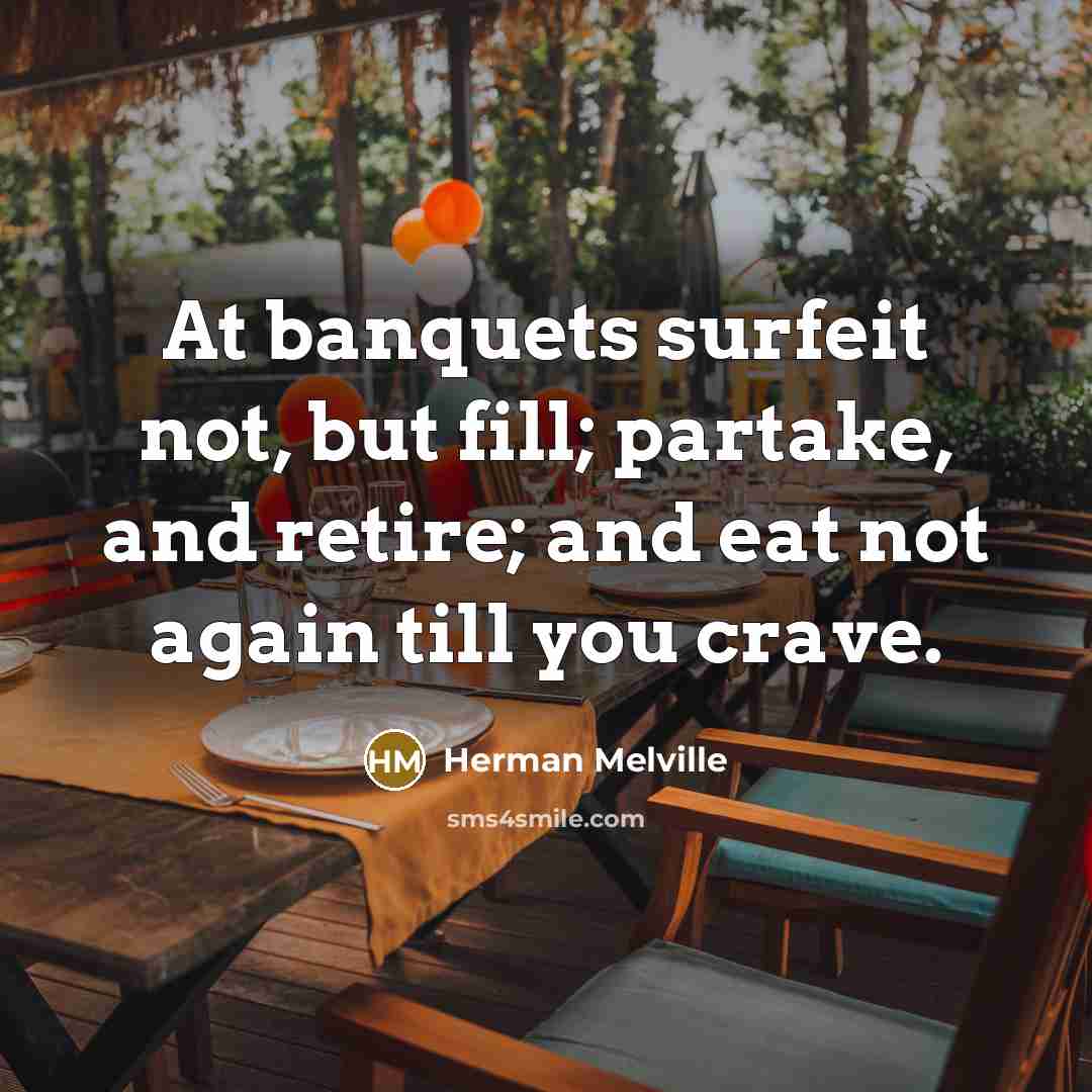 “At banquets surfeit not, but fill; partake, and retire; and…” quote by Herman Melville