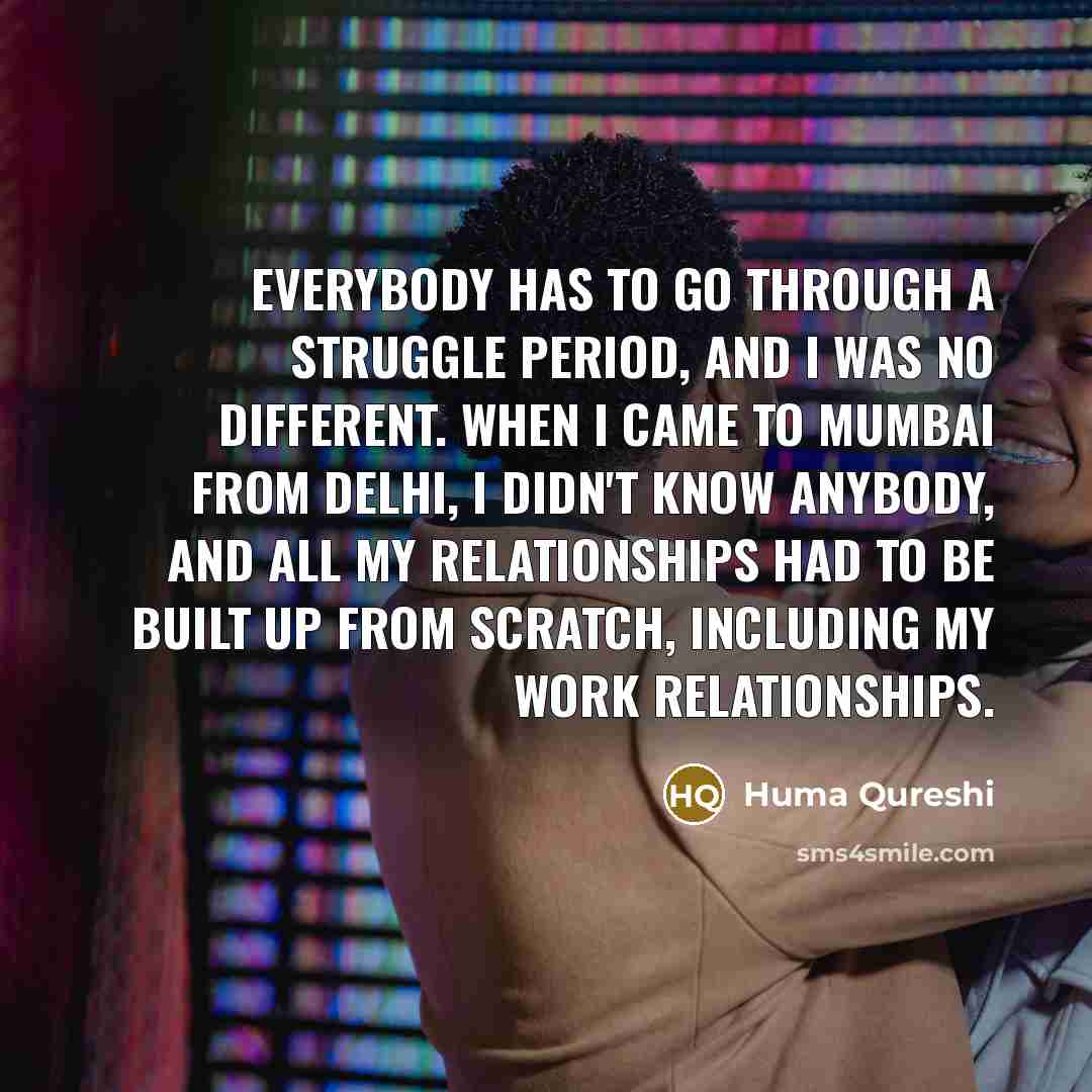 “Everybody has to go through a struggle period, and I…” quote by Huma Qureshi