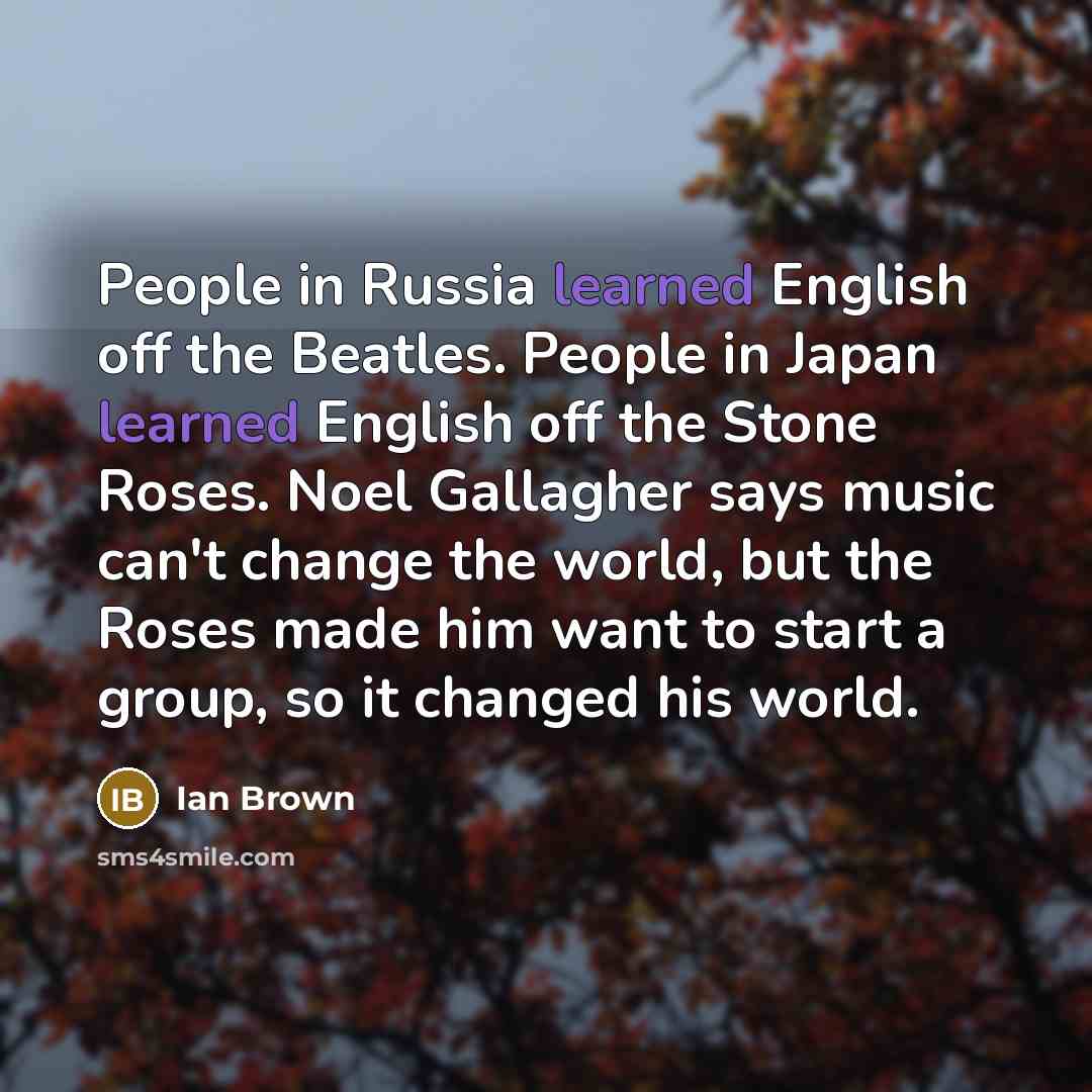 “People in Russia learned English off the Beatles. People in…” quote by Ian Brown