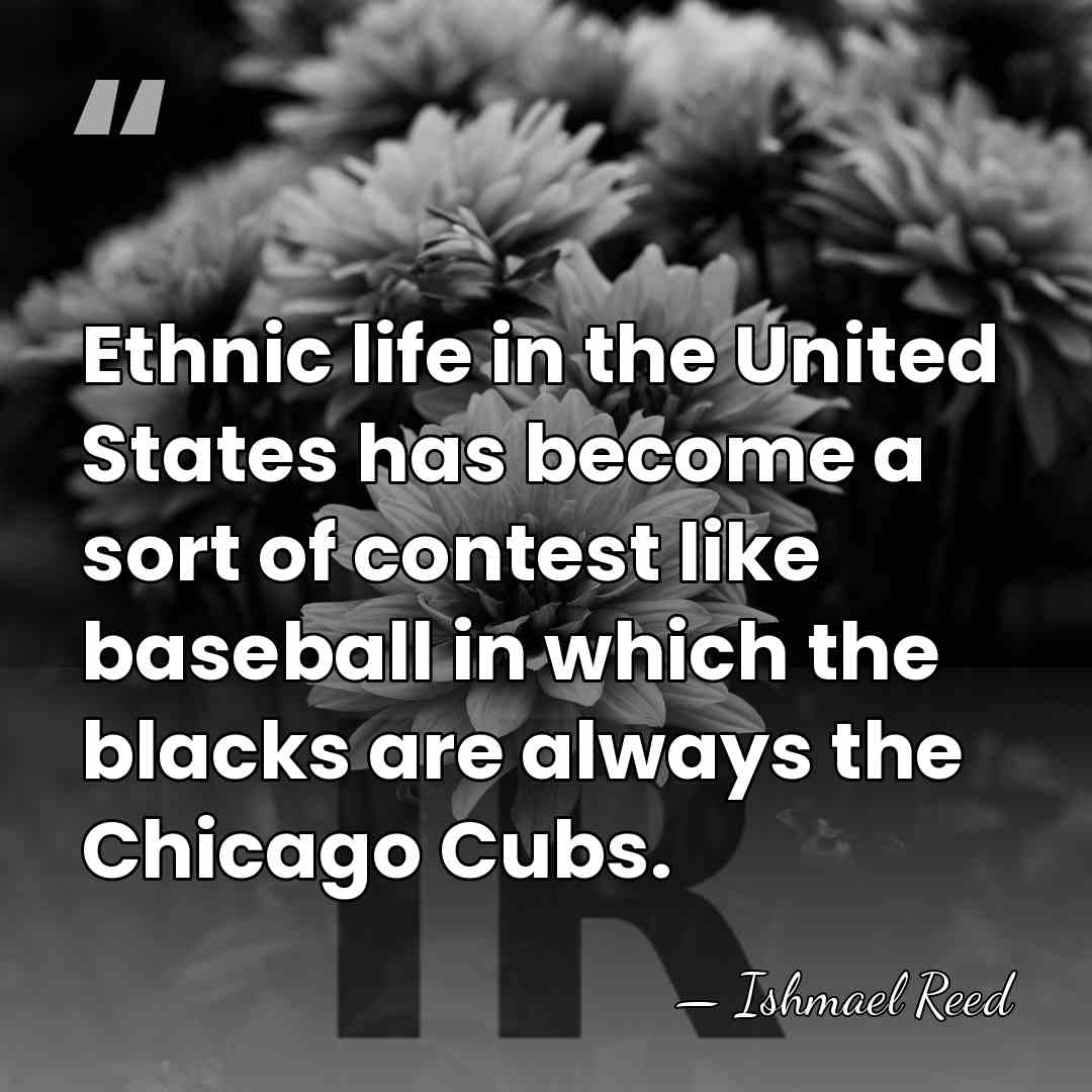 Ethnic life in the United States has become a sort of contest&hellip; - Ishmael Reed