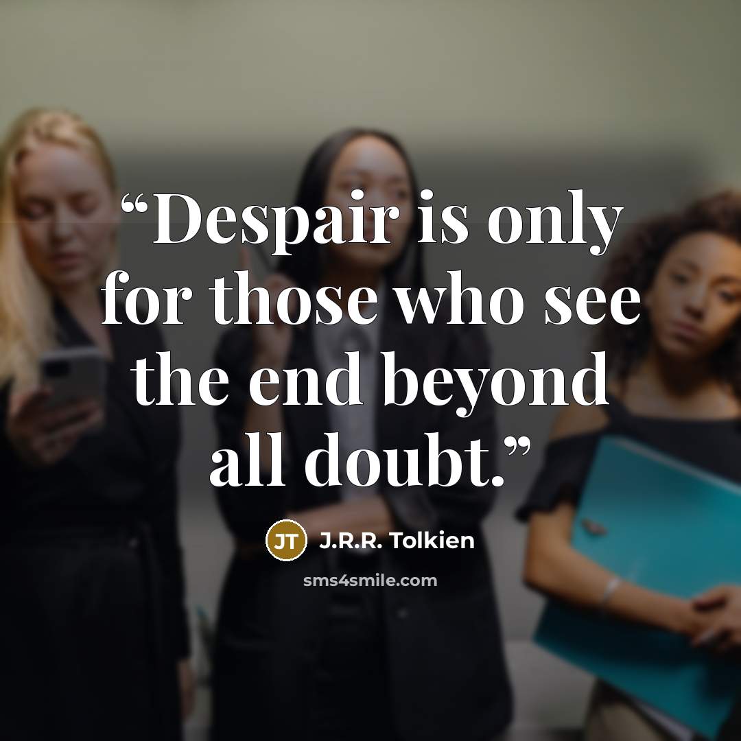 “Despair is only for those who see the end beyond all doubt.” quote by J.R.R. Tolkien