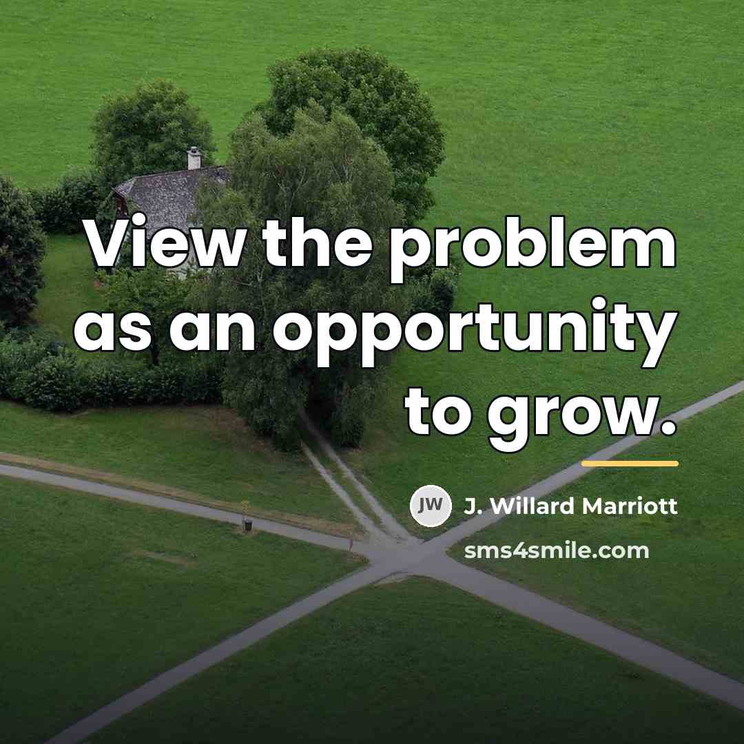 “View the problem as an opportunity to grow.…” quote by J. Willard Marriott