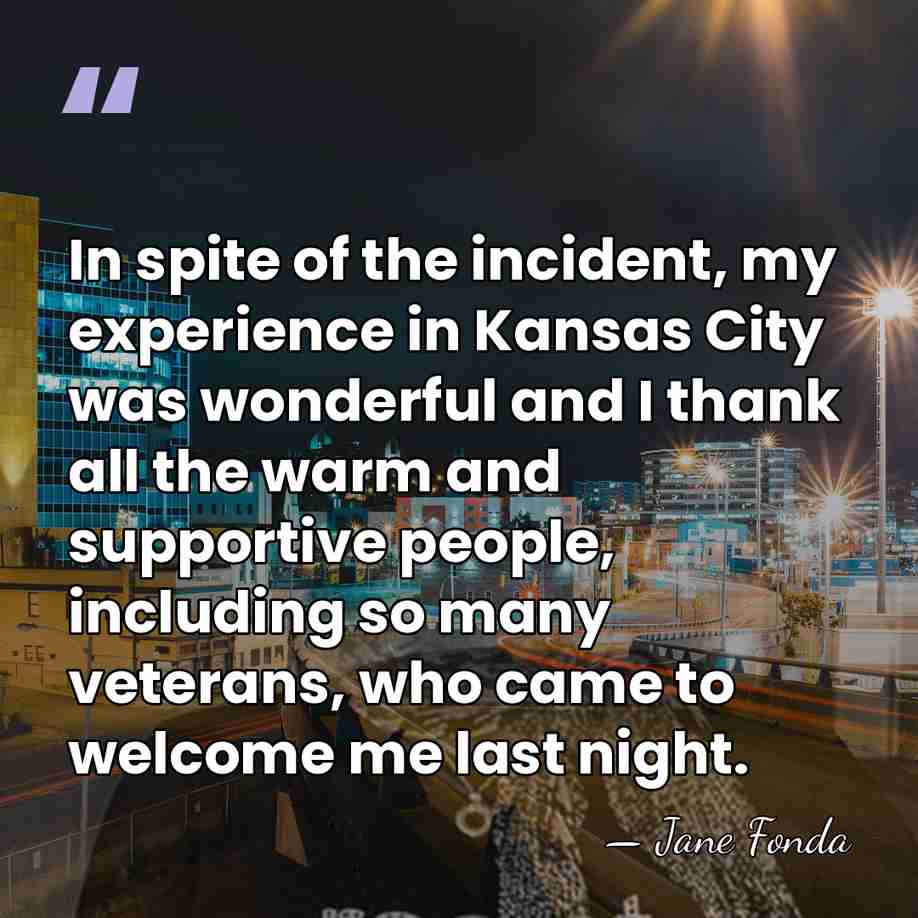 In spite of the incident, my experience in Kansas City was wonderful&hellip; - Jane Fonda