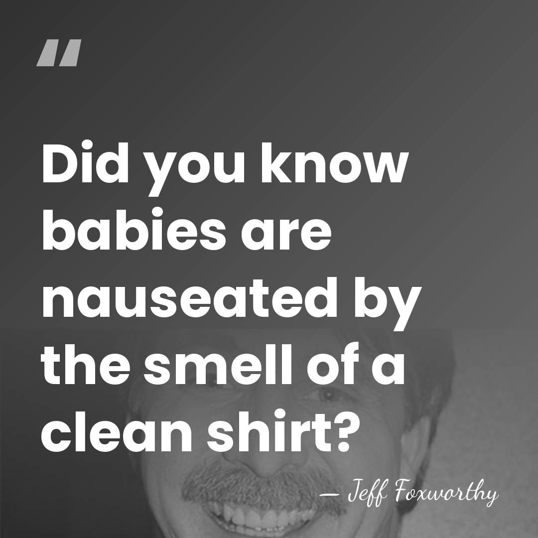 Did you know babies are nauseated by the smell of a clean&hellip; - Jeff Foxworthy