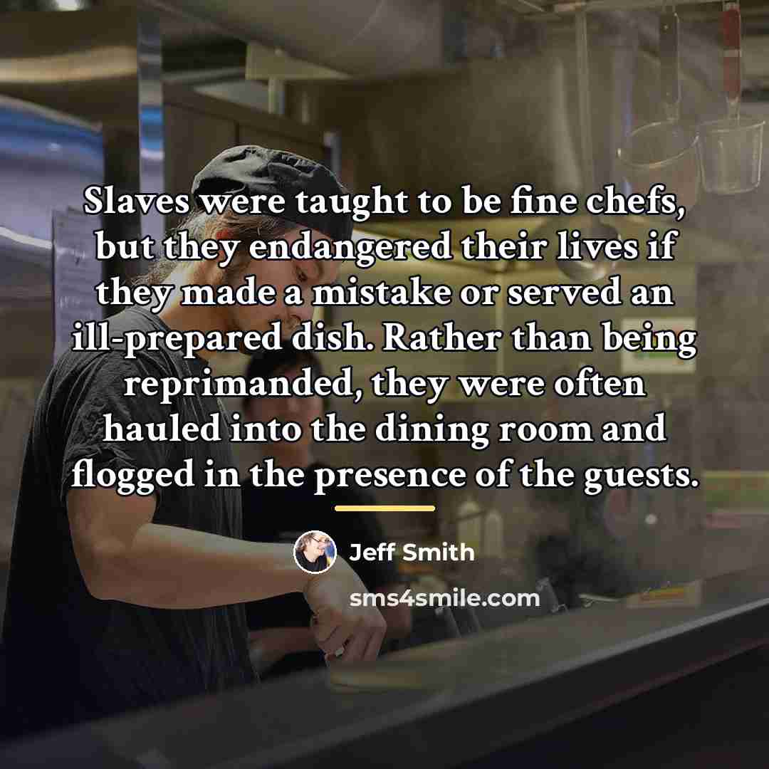 “Slaves were taught to be fine chefs, but they endangered…” quote by Jeff Smith