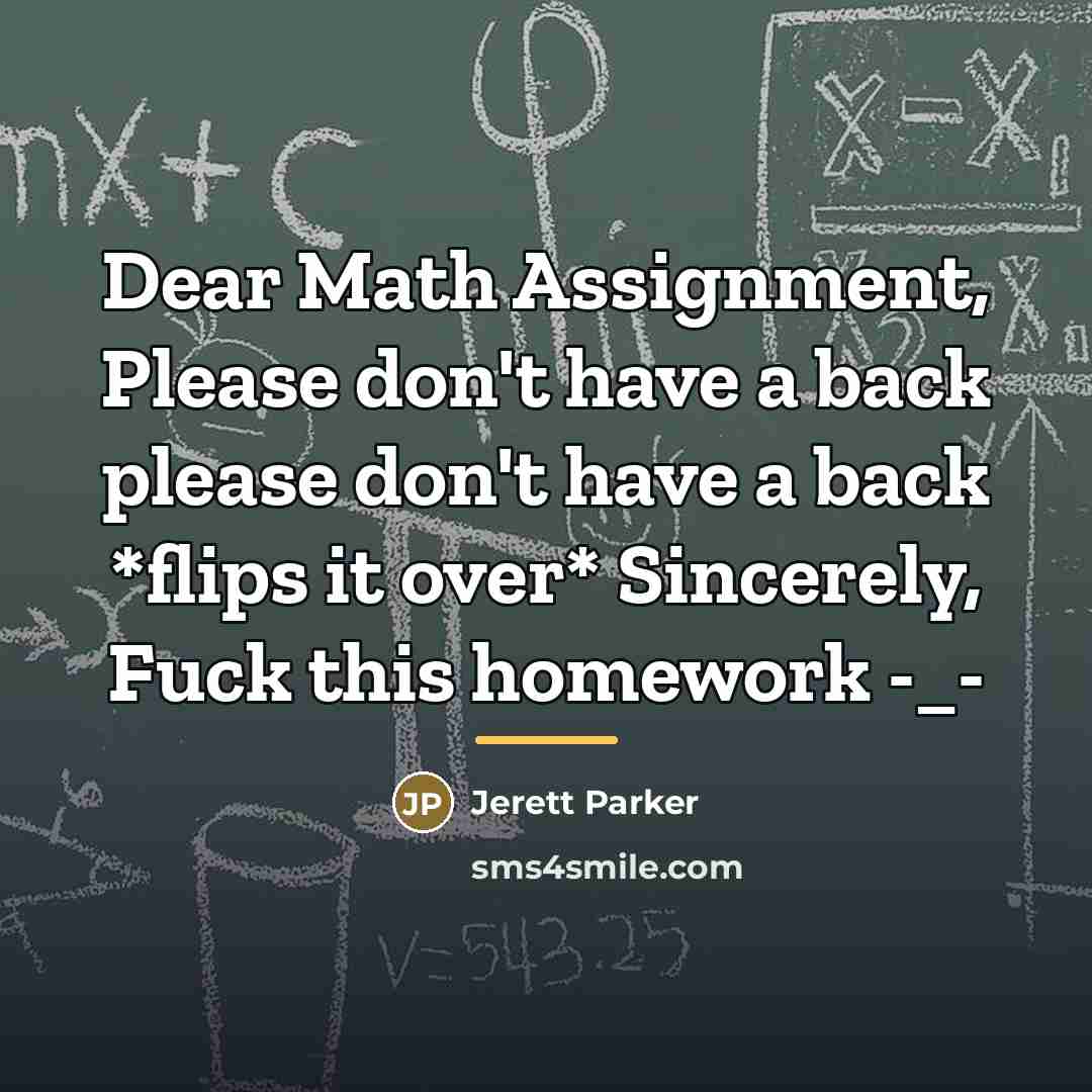 “Dear Math Assignment, Please don't have a back please don't…” quote by Jerett Parker