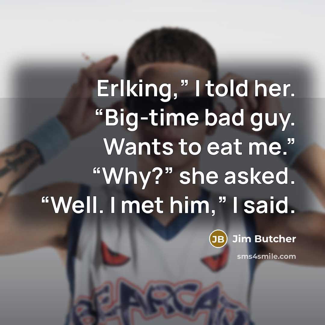 “Erlking,” I told her. “Big-time bad guy. Wants to eat…” quote by Jim Butcher