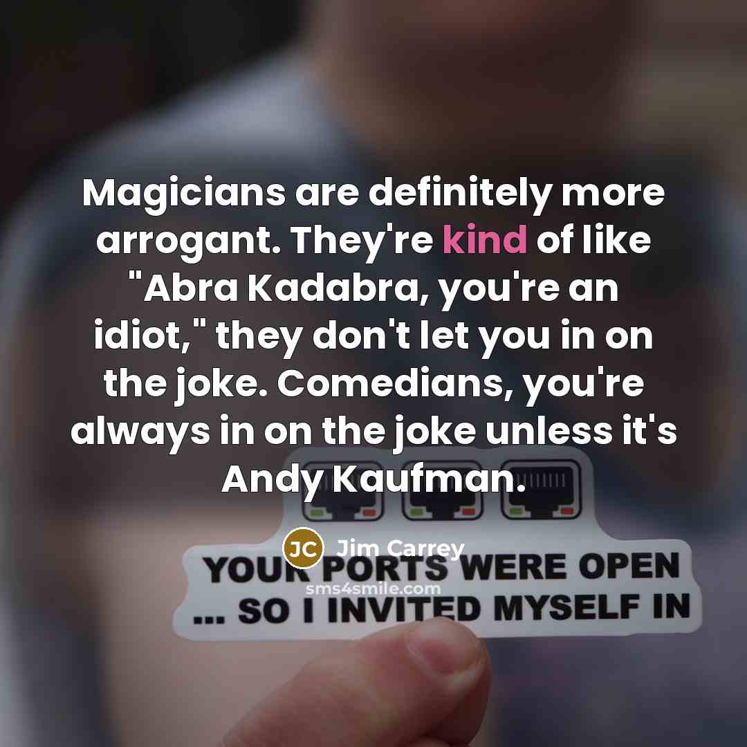 “Magicians are definitely more arrogant. They're kind of like "Abra…” quote by Jim Carrey