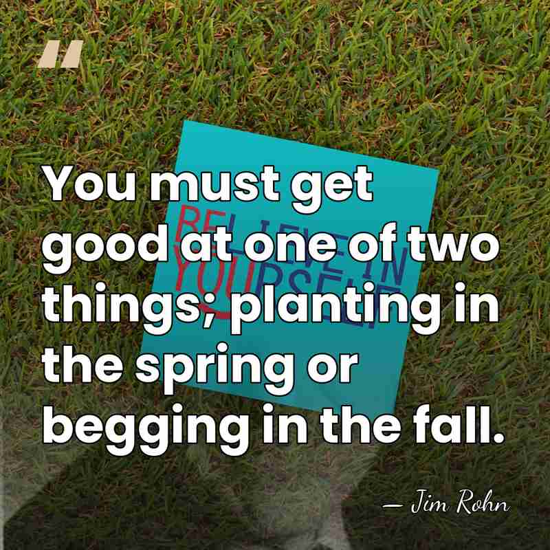 You must get good at one of two things; planting in the&hellip; - Jim Rohn