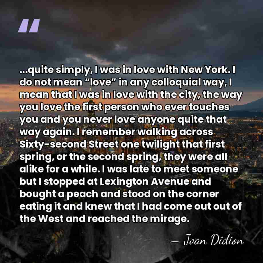 ...quite simply, I was in love with New York. I do not&hellip; - Joan Didion