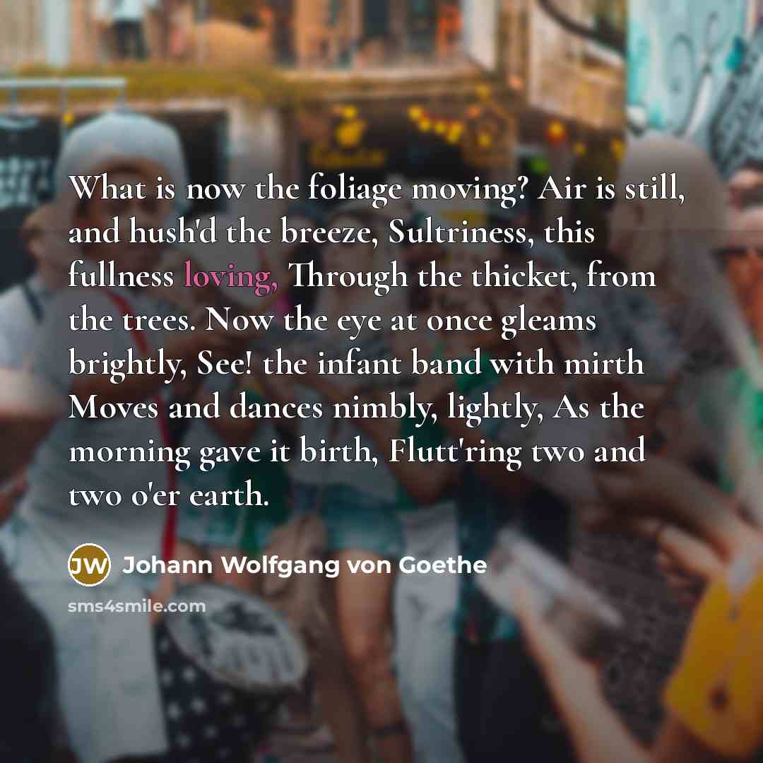 “What is now the foliage moving? Air is still, and…” quote by Johann Wolfgang von Goethe