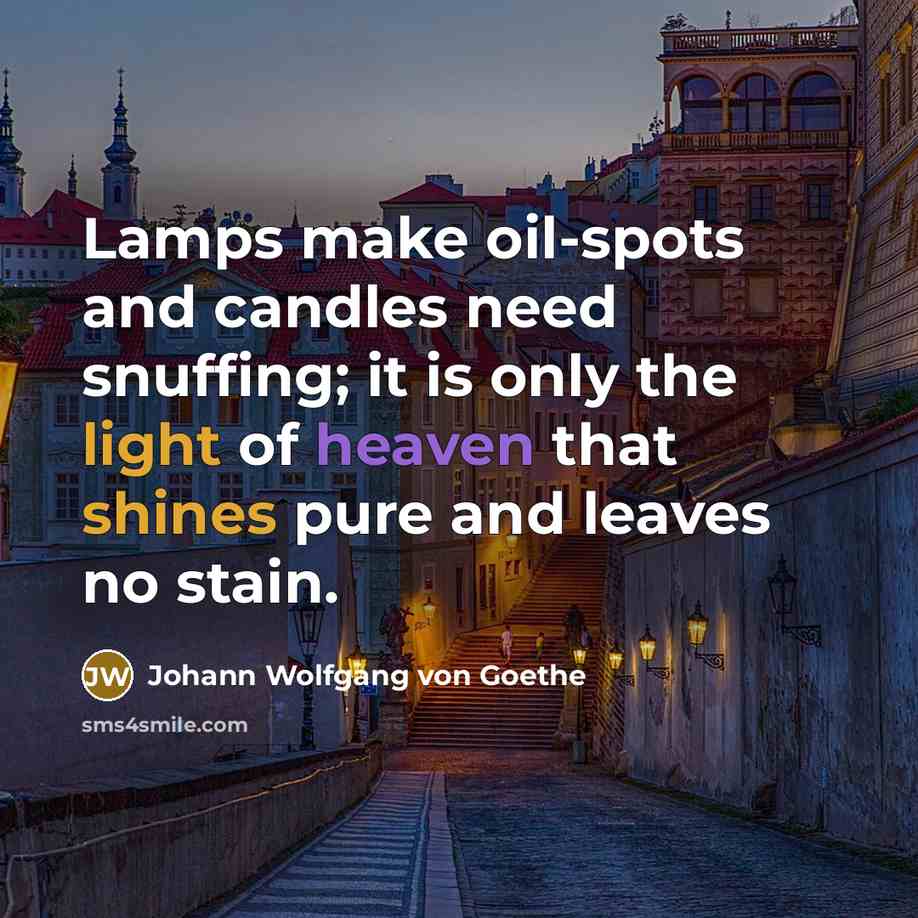 “Lamps make oil-spots and candles need snuffing; it is only…” quote by Johann Wolfgang von Goethe