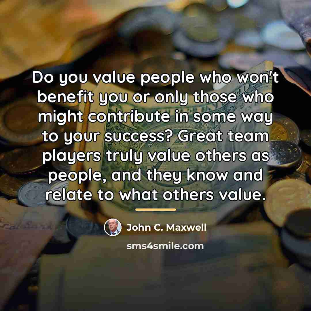 “Do you value people who won't benefit you or only…” quote by John C. Maxwell