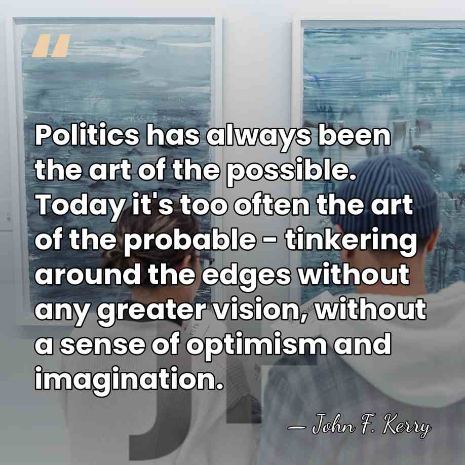Politics has always been the art of the possible. Today it's too&hellip; - John F. Kerry
