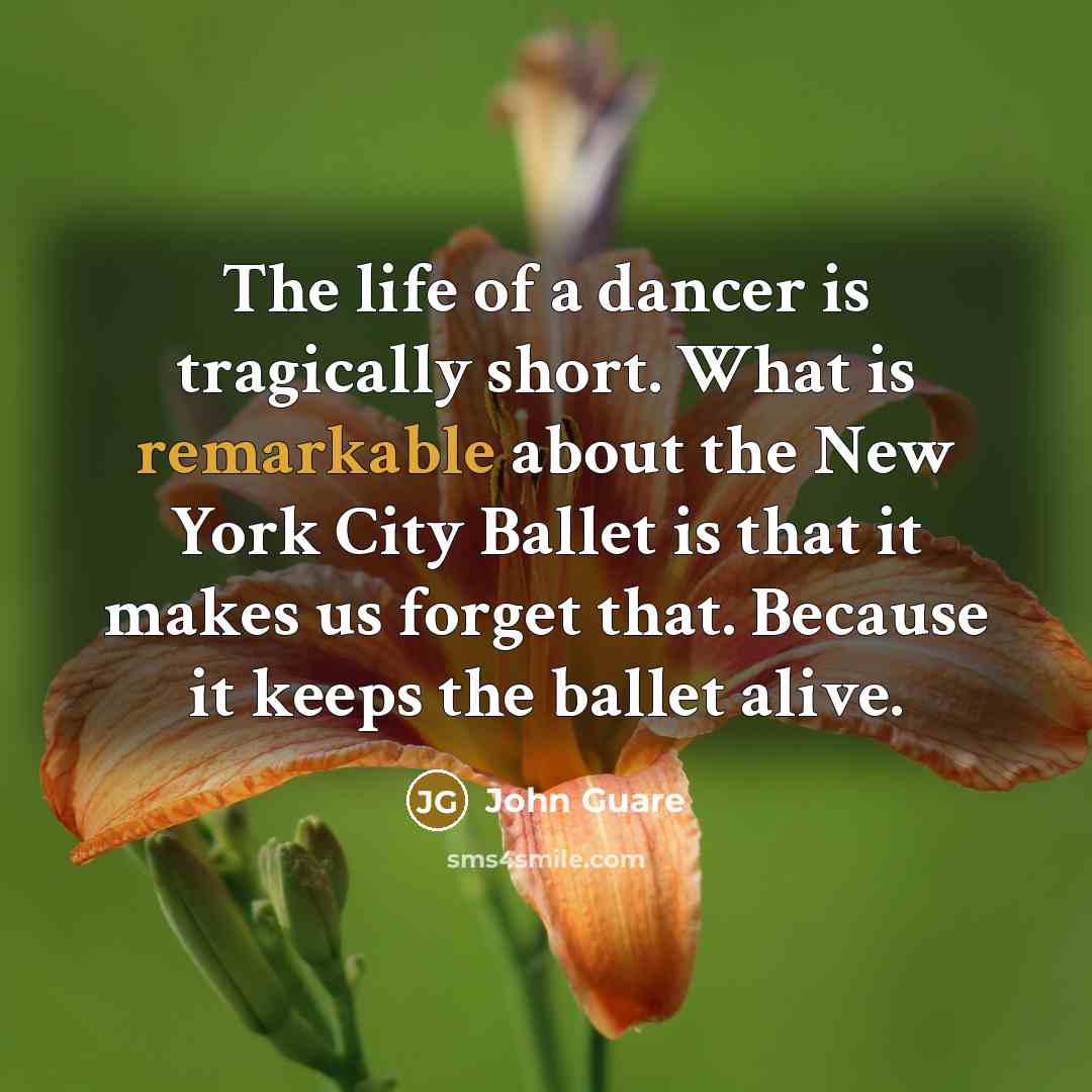 “The life of a dancer is tragically short. What is…” quote by John Guare