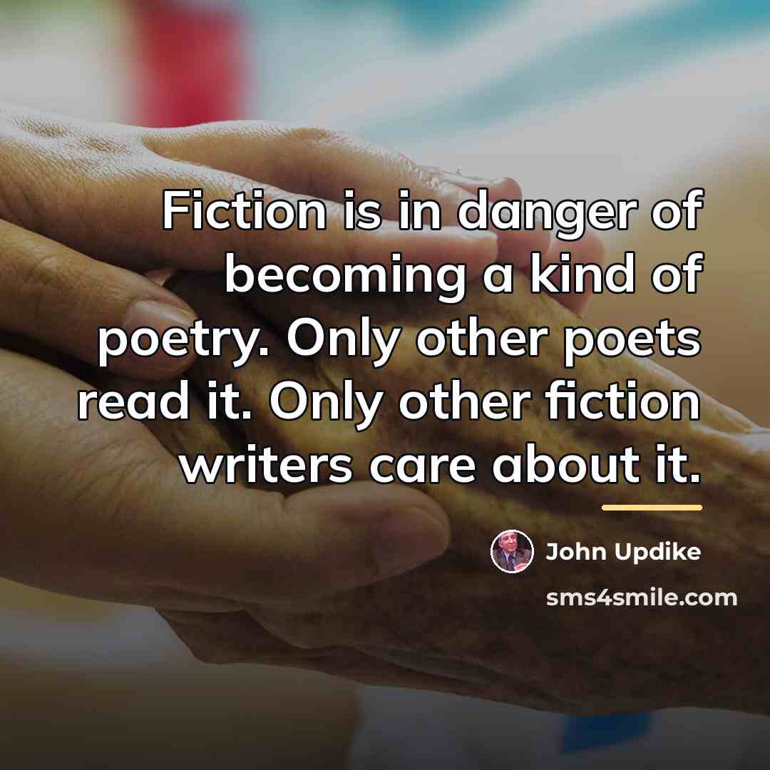 “Fiction is in danger of becoming a kind of poetry.…” quote by John Updike