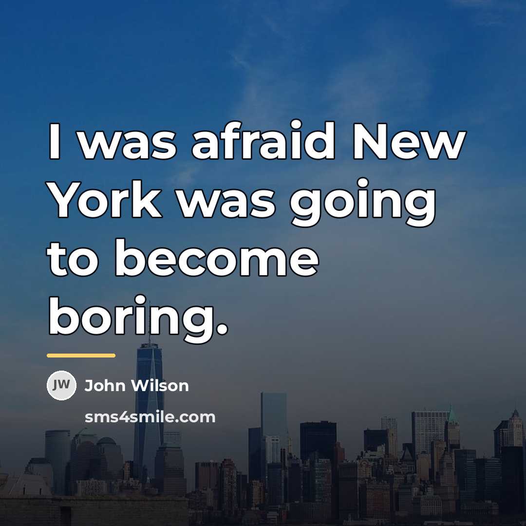 “I was afraid New York was going to become boring.…” quote by John Wilson